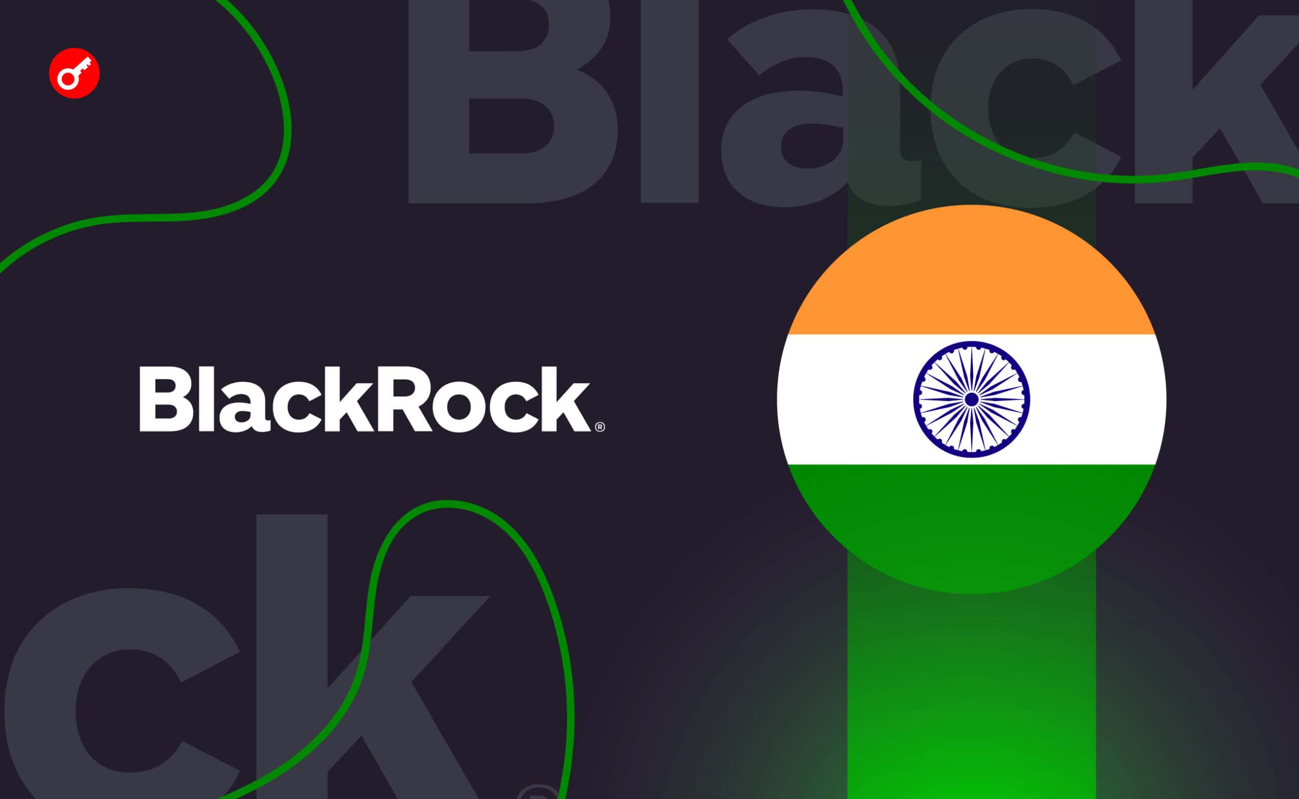 BlackRock вийде на індійський ринок для надання повʼязаних з цифровими активами послуг. Головний колаж новини.